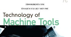 TECHNOLOGY OF MACHINE TOOLS 7TH EDITION Ebook Kindle Editon