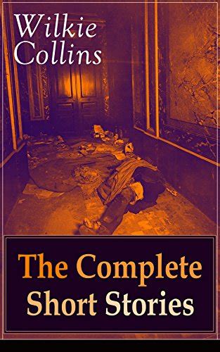 THE COMPLETE SHORT STORIES OF WILKIE COLLINS From the Author of The Woman in White No Name Armadale The Moonstone The Law and The Lady The Dead Secret Man and Wife… PDF