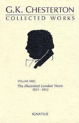 THE ILLUSTRATED LONDON NEWS 1911-1913 The Collected Works of G K Chesterton Vol XXIX Reader