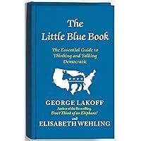 THE LITTLE BLUE BOOK THE ESSENTIAL GUIDE TO THINKING AND TALKING DEMOCRATIC BY GEORGE LAKOFF Ebook Doc