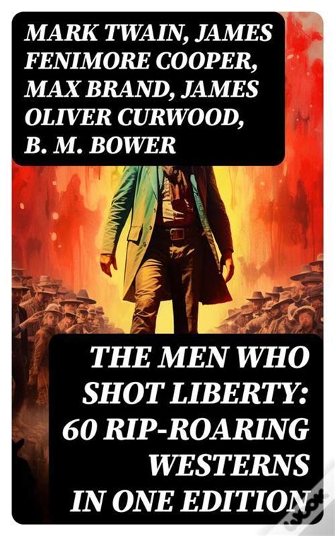 THE MEN WHO SHOT LIBERTY 60 Rip-Roaring Westerns in One Edition Cowboy Adventures Yukon and Oregon Trail Tales Famous Outlaws Gold Rush Adventures Rimrock Trail The Hidden Children… Epub