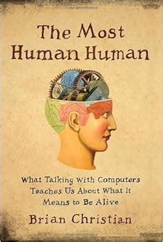 THE MOST HUMAN HUMAN WHAT TALKING WITH COMPUTERS TEACHES US ABOUT WHAT IT MEANS TO BE ALIVE BY Christian Brian Author Doubleday Books publisher Hardcover Reader