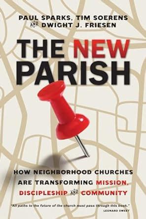THE NEW PARISH HOW NEIGHBORHOOD CHURCHES ARE TRANSFORMING MISSION DISCIPLESHIP AND COMMUNITY BY PAUL SPARKS Ebook PDF