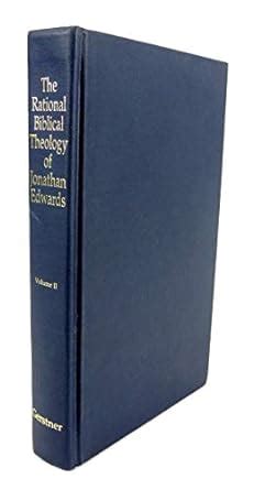 THE RATIONAL BIBLICAL THEOLOGY OF JONATHAN EDWARDS Volume Two 2 Reader