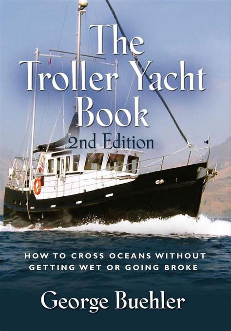 THE TROLLER YACHT BOOK How To Cross Oceans Without Getting Wet Or Going Broke 2ND EDITION PDF