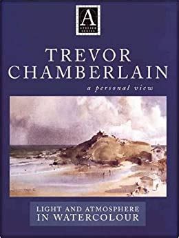 TREVOR CHAMBERLAIN: A PERSONAL VIEW - LIGHT AND ATMOSPHERE IN WATERCOLOUR (ATELIER) Ebook Kindle Editon