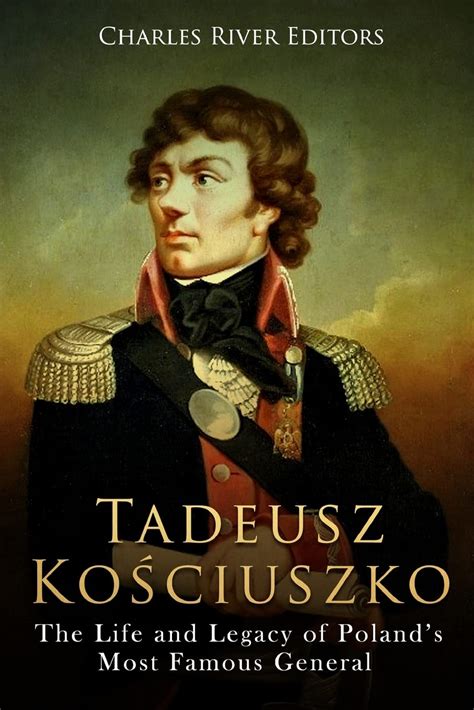 Tadeusz Kosciuszko The Life and Legacy of Poland s Most Famous General Doc