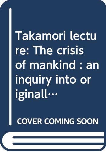 Takamori Lecture The Crisis of Mankind : An Inquiry into Originally/Novelty; Power/Violence PDF