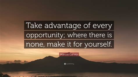 Take advantage of all the opportunities available.