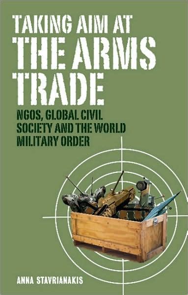 Taking Aim at the Arms Trade NGOs Global Civil Society and the World Military Order Epub