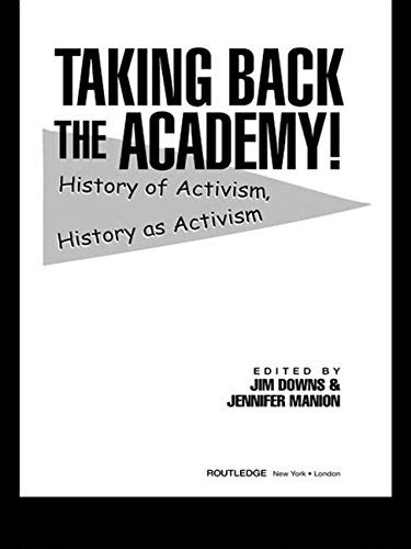 Taking Back the Academy History of Activism History as Activism PDF