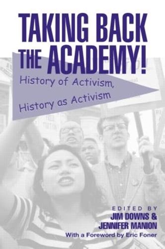 Taking Back the Academy History of Activism History as Activism Reader