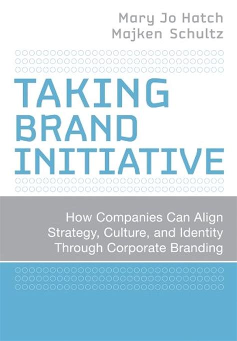Taking Brand Initiative How Companies Can Align Strategy, Culture, and Identity Through Corporate Br Epub
