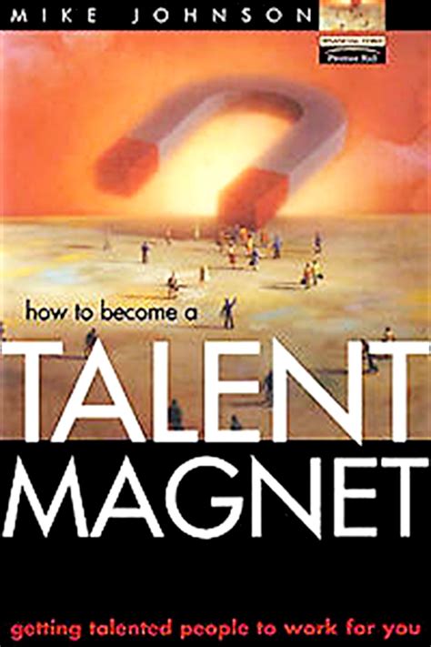 Talent Magnet Getting Talented People To Work For You Reader