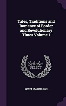 Tales Traditions and Romance of Border and Revolutionary Times Volume I