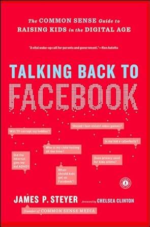 Talking Back to Facebook The Common Sense Guide to Raising Kids in the Digital Age Kindle Editon