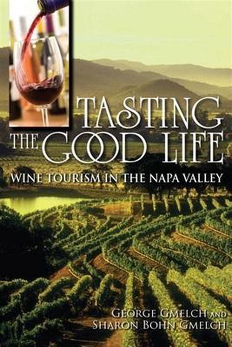 Tasting the Good Life Wine Tourism in the Napa Valley Kindle Editon
