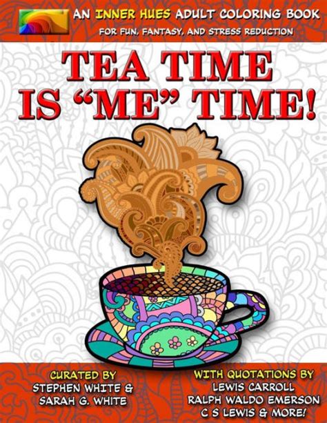 Tea Time is ME Time An Inner Hues Adult Coloring Book Fun Fantasy and Stress Reduction combining Art Tea Poetry and Music for Relaxation Meditation and Creativity Volume 3 Doc