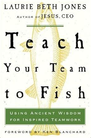 Teach Your Team to Fish Using Ancient Wisdom for Inspired Teamwork PDF