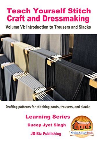 Teach Yourself Stitch Craft and Dressmaking Volume VI Introduction to Trousers and Slacks Drafting patterns for stitching pants trousers and slacks Learning Series Book 7 PDF