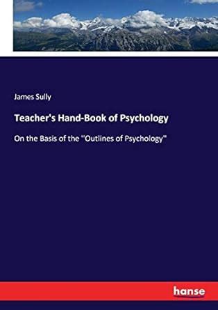 Teacher s Hand-Book of Psychology On the Basis of the outlines of Psychology  Epub