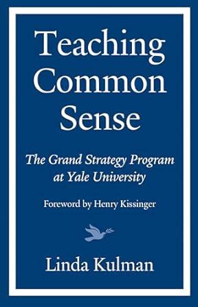 Teaching Common Sense The Grand Strategy Program at Yale University Kindle Editon