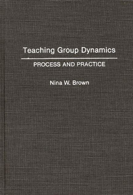 Teaching Group Dynamics Process and Practices Reader