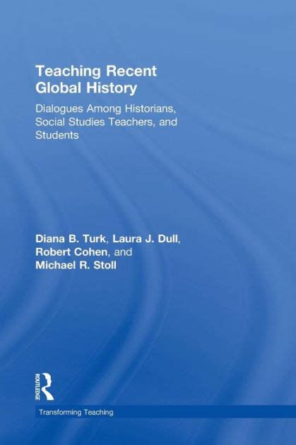 Teaching Recent Global History Dialogues Among Historians Social Studies Teachers and Students Transforming Teaching PDF