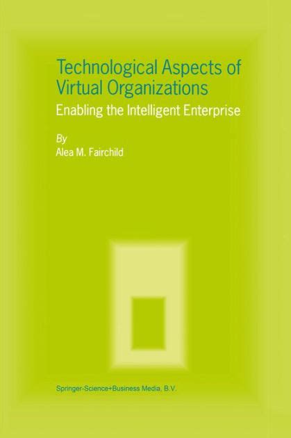 Technological Aspects of Virtual Organizations Enabling the Intelligent Enterprise 1st Edition Reader