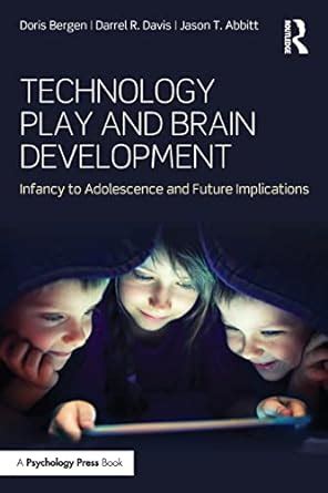 Technology Play and Brain Development Infancy to Adolescence and Future Implications Epub