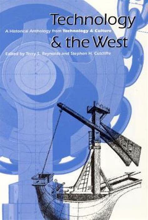 Technology and the West A Historical Anthology from Technology and Culture Reader