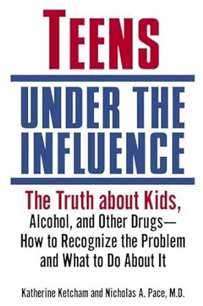 Teens Under the Influence The Truth About Kids Alcohol and Other Drugs-How to Recognize the Problem and What to Do About It PDF