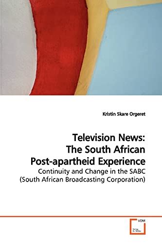 Television News The South African Post-apartheid Experience: Continuity and Change in the SABC Reader
