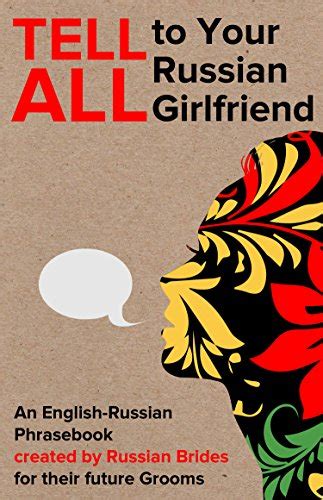 Tell All to Your Russian Girlfriend An English-Russian phrasebook created by Russian Brides for their future Grooms Epub