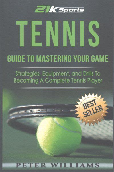 Tennis Guide to Mastering Your Game-Strategies Equipment and Drills To Becoming a Complete Tennis Player Kindle Editon