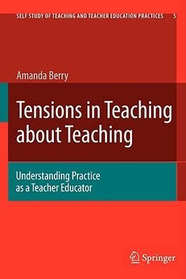Tensions in Teaching about Teaching Understanding Practice as a Teacher Educator 1st Edition Reader