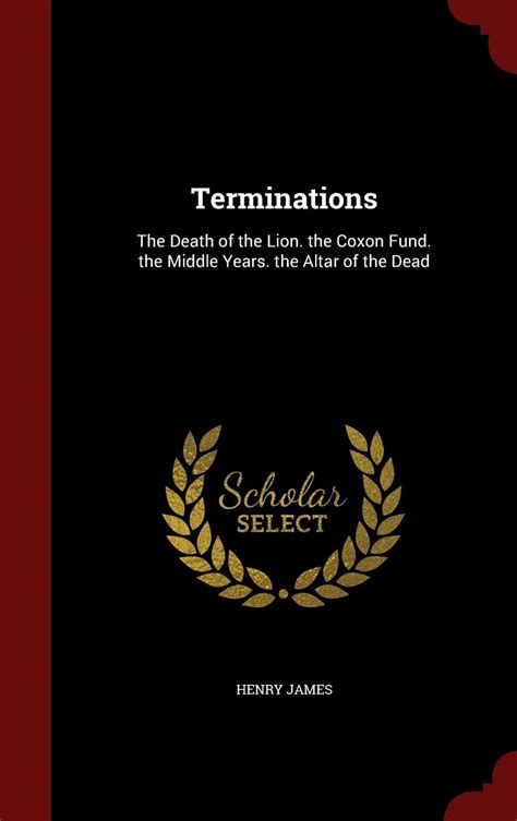 Terminations The Death of the Lion The Coxon Fund The Middle Years The Altar of the Dead Reader
