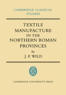 Textile Manufacture in the Northern Roman Provinces Epub