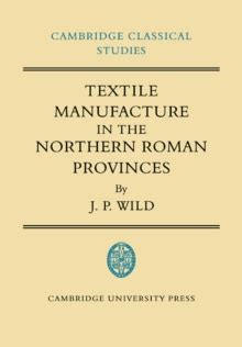 Textile Manufacture in the Northern Roman Provinces Epub