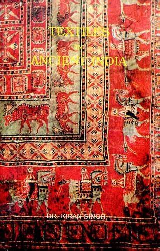 Textiles in Ancient India From Indus Valley Civilization to Maurya Period 1st Published Reader
