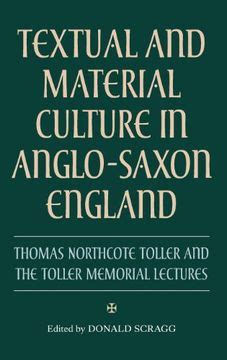 Textual and Material Culture in Anglo-Saxon England Thomas Northcote Toller and the Toller Memorial PDF