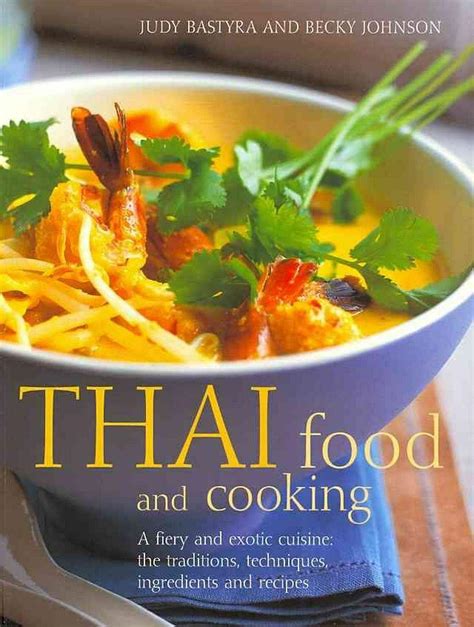 Thai Food and Cooking A fiery and exotic cuisine the traditions techniques ingredients and 180 recipes PDF