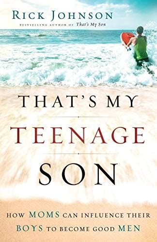 That s My Teenage Son How Moms Can Influence Their Boys to Become Good Men Kindle Editon