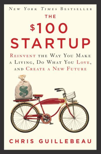 The $100 Startup Reinvent the Way You Make a Living, Do What You Love and Create a New Future Reader