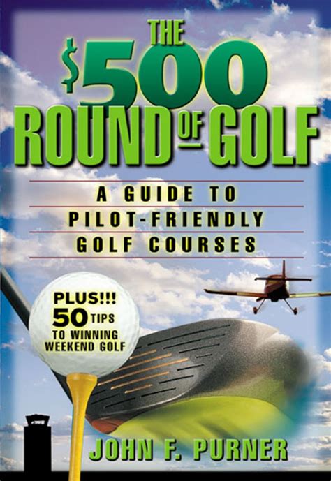 The $500 Round of Golf A Guide to Pilot-Friendly Golf Courses 1st Edition Epub