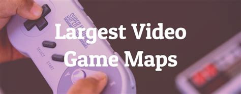 The 10,000-Square-Mile-Plus Video Game Maps