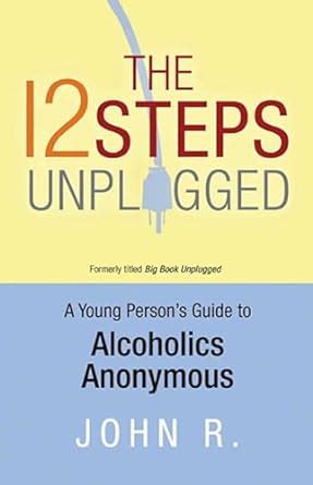 The 12 Steps Unplugged A Young Person s Guide to Alcoholics Anonymous Kindle Editon