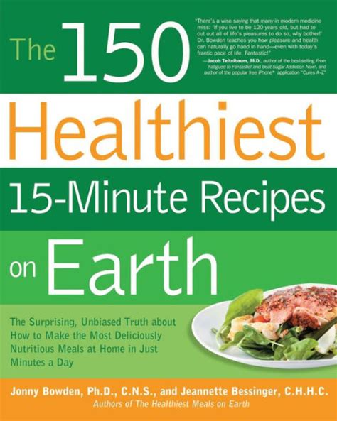The 150 Healthiest 15-Minute Recipes on Earth The Surprising Unbiased Truth about How to Make the Most Deliciously Nutritious Meals at Home in Just Minutes a Day Reader