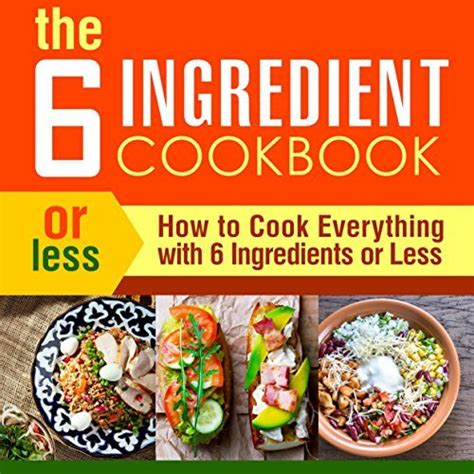 The 6 Ingredient Cookbook How to Cook Everything With 6 Ingredients or Less Epub