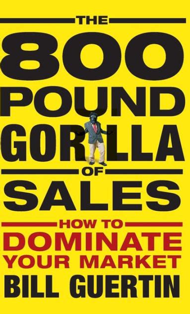 The 800-Pound Gorilla of Sales: How to Dominate Your Market PDF